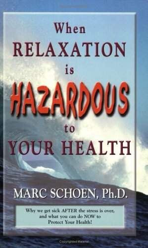 When Relaxation is Hazardous to Your Health: Why We Get Sick After the STRESS is Over, and What You Can Do Now to Protect Your HEALTH by Marc Schoen