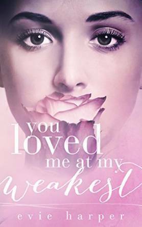 You Loved Me At My Weakest by Evie Harper