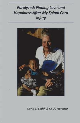 Paralyzed: Finding Love and Happiness After My Spinal Cord Injury by Kevin C. Smith, M. A. Florence