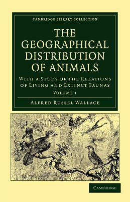 The Geographical Distribution of Animals - Volume 1 by Alfred Russell Wallace