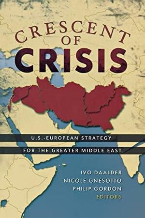 Crescent of Crisis: U.S.-European Strategy for the Greater Middle East by Ivo H. Daalder, Nicole Gnesotto, Philip H. Gordon