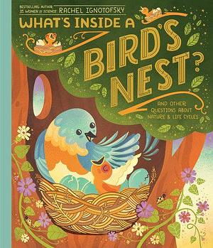 What's Inside A Bird's Nest?: And Other Questions About Nature &amp; Life Cycles by Rachel Ignotofsky