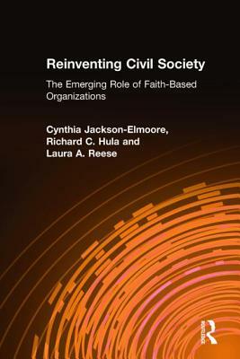 Reinventing Civil Society: The Emerging Role of Faith-Based Organizations: The Emerging Role of Faith-Based Organizations by Richard C. Hula, Laura a. Reese, Cynthia Jackson-Elmoore