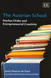 The Austrian School: Market Order and Entrepreneurial Creativity by Jesús Huerta de Soto