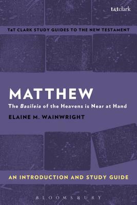 Matthew: An Introduction and Study Guide: The Basileia of the Heavens Is Near at Hand by Elaine M. Wainwright