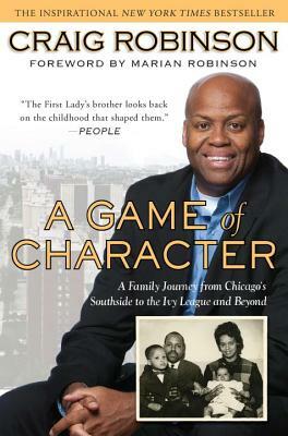 A Game of Character: A Family Journey from Chicago's Southside to the Ivy Leagueand Beyond by Craig Robinson