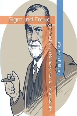 El Chiste y su Relación con lo Inconsciente: (Spanish Edition) by Sigmund Freud