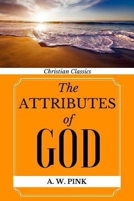 The Attributes of God by Arthur W. Pink, A. W. Pink