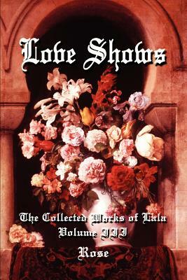 Love Shows: The Collected Works of Lala Volume III by Rose