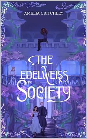 The Edelweiss Society: Book 1 of 3, The Edelweiss Series by Amelia Critchley