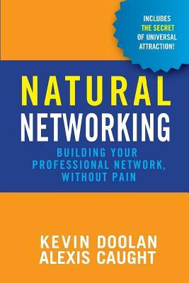 Natural Networking: Building your professional network, without pain. by Alexis Caught, Kevin Doolan