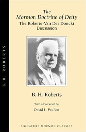 The Mormon Doctrine of Deity: The Roberts-Van Der Donckt Discussion by B.H. Roberts, David Paulsen