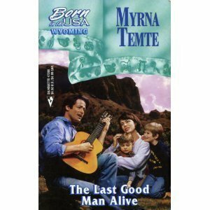 The Last Good Man Alive (Born In The USA: Wyoming) by Myrna Temte