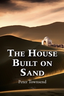 The House Built on Sand by Townsend Peter