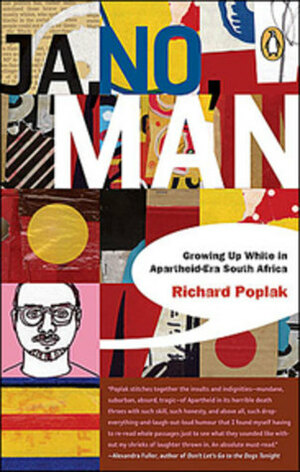 Ja, No, Man: Growing Up White in Apartheid-Era South Africa by Richard Poplak