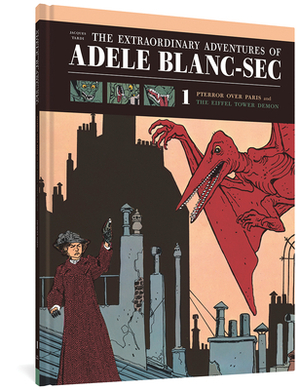The Extraordinary Adventures of Adèle Blanc-Sec: Pterror Over Paris / The Eiffel Tower Demon by Jacques Tardi