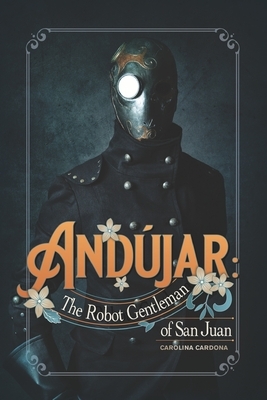 Andújar: The Robot Gentleman of San Juan by Carolina Cardona