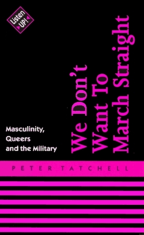 We Don't Want To March Straight: Masculinity, Queers And The Military by Peter Tatchell