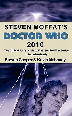 Steven Moffat's Doctor Who 2010: The Critical Fan's Guide to Matt Smith's First Series by Kevin Mahoney, Steven Cooper