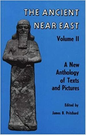 Ancient Near East, Volume 2: A New Anthology of Texts and Pictures by James B. Pritchard