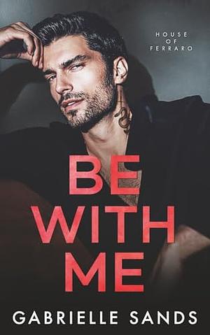 Be With Me by Gabrielle Sands