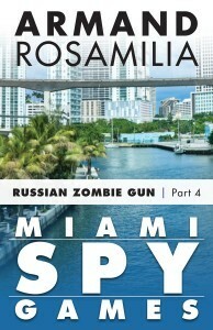 Miami Spy Games: Russian Zombie Gun, Part Four by Armand Rosamilia