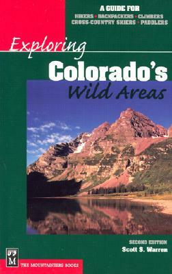 Exploring Colorado's Wild Areas: A Guide for Hikers, Backpackers, Climbers, Cross-Country Skiers, and Paddlers by Scott Warren