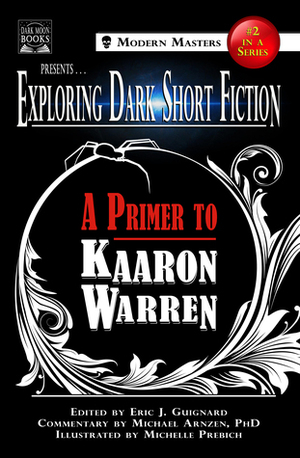 Exploring Dark Short Fiction #2: A Primer to Kaaron Warren by Kaaron Warren, Michelle Prebich, Michael A. Arnzen, Eric J. Guignard
