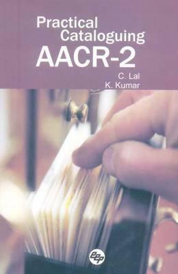 Practical Cataloguing Aacr-2 by K. Kumar, C. Lal