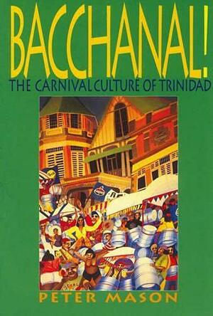 Bacchanal!: The Carnival Culture Of Trinidad by Peter Mason