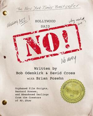 Hollywood Said No!: Orphaned Film Scripts, Bastard Scenes, and Abandoned Darlings from the Creators of Mr. Show by Bob Odenkirk, David Cross