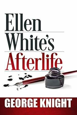 Ellen White's Afterlife by George R. Knight