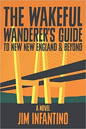 The Wakeful Wanderer's Guide to New New England & Beyond by Jim Infantino
