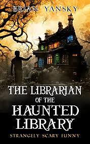 The Librarian of the Haunted Library by Brian Yansky