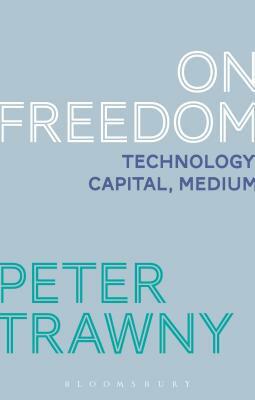 On Freedom: Technology, Capital, Medium by Peter Trawny