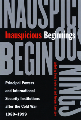 Inauspicious Beginnings: Principal Powers and International Security Institutions After the Cold War, 1989-1999 by Onnig Beylerian, Jacques Levesque