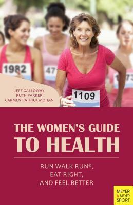 The Women's Guide to Health: Run Walk Run, Eat Right, and Feel Better by Ruth Parker, Jeff Galloway, Carmen Patrick Mohan