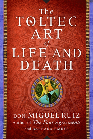 The Toltec Art of Life and Death by Barbara Emrys, Don Miguel Ruiz