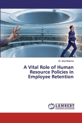 A Vital Role of Human Resource Policies in Employee Retention by Isha Sharma