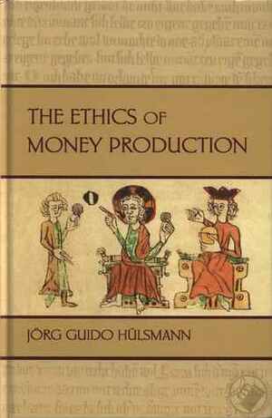 The Ethics of Money Production by Jörg Guido Hülsmann