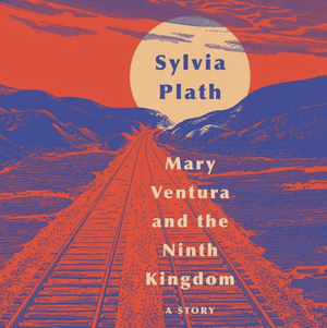 Mary Ventura and the Ninth Kingdom by Sylvia Plath