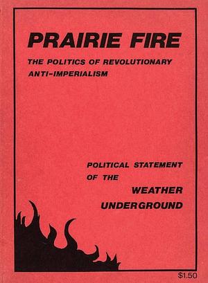 Prairie Fire: The Politics of Revolutionary Anti-imperialism by Weather Underground