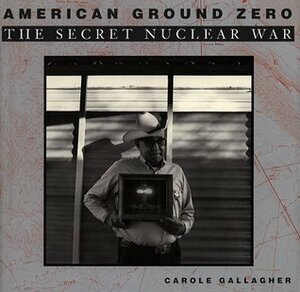 American Ground Zero: The Secret Nuclear War by Keith Schneider, Carole Gallagher