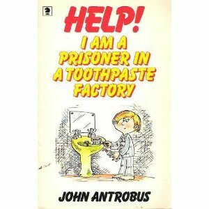 Help! I Am A Prisoner In A Toothpaste Factory by John Antrobus