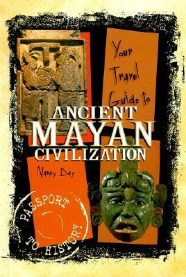 Your Travel Guide to the Ancient Mayan Civilization by Nancy Day