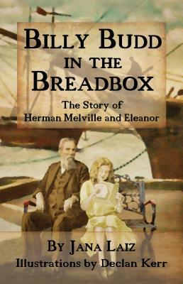 Billy Budd in the Breadbox: The Story of Herman Melville and Eleanor by Jana Laiz
