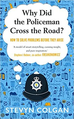 Why Did the Policeman Cross the Road?: The surprising art of solving crime before it happens by Stevyn Colgan