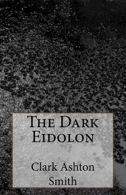 The Dark Eidolon by Clark Ashton Smith