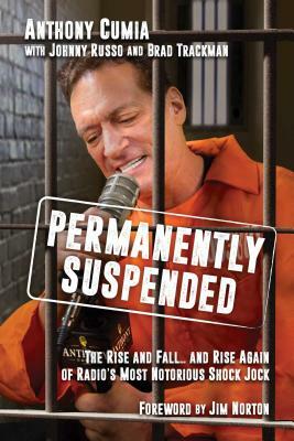Permanently Suspended: The Rise and Fall... and Rise Again of Radio's Most Notorious Shock Jock by Anthony Cumia