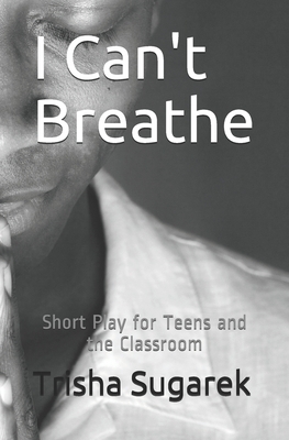 I Can't Breathe: Short Play for Teens in the Classroom by Trisha Sugarek